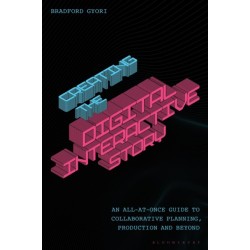 Creating the Interactive Digital Narrative: An All-at-Once Guide to Collaborative Planning, Production, and Beyond