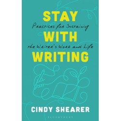 Stay With Writing: Practices for Sustaining the Writer's Work and Life