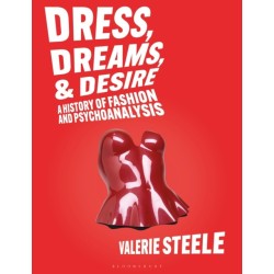 Dress, Dreams, and Desire: A History of Fashion and Psychoanalysis