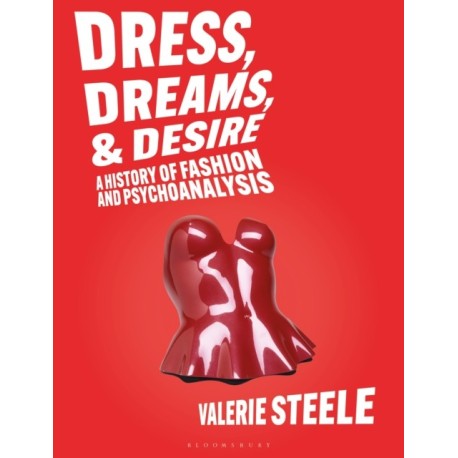 Dress, Dreams, and Desire: A History of Fashion and Psychoanalysis