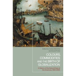 Colours, Commodities and the Birth of Globalization: A History of the Natural Dyes of the Americas, 1500-2000