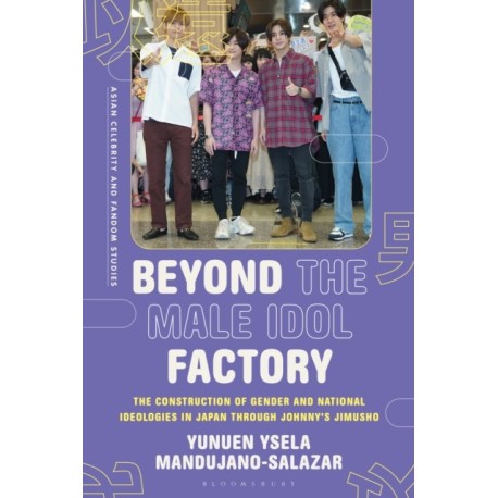 Beyond the Male Idol Factory: The Construction of Gender and National Ideologies in Japan through Johnny's Jimusho