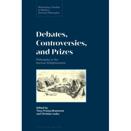 Debates, Controversies, and Prizes: Philosophy in the German Enlightenment