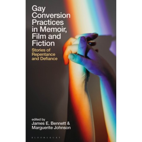 Gay Conversion Practices in Memoir, Film and Fiction: Stories of Repentance and Defiance