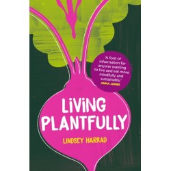 Living Plantfully: Your Guide to Growing, Cooking and Living a Healthy, Happy & Sustainable Plant-based Life