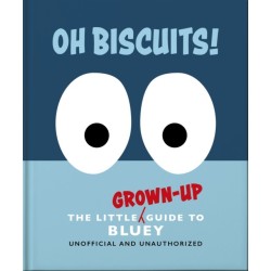 Oh, Biscuits!: The Little (Grown-Up) Guide to Bluey