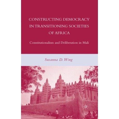 Constructing Democracy in Transitioning Societies of Africa: Constitutionalism and Deliberation in Mali