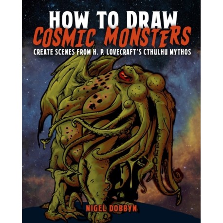 How to Draw Cosmic Monsters: Create scenes from H. P. Lovecraft’s Cthulhu mythos