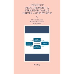 Indirect Procurement: A Strategic Value Driver - Step by Step: A Practical Guide to Effective Procurement Management