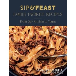 Sip & Feast: Family Favorite Recipes: From Our Kitchen to Yours