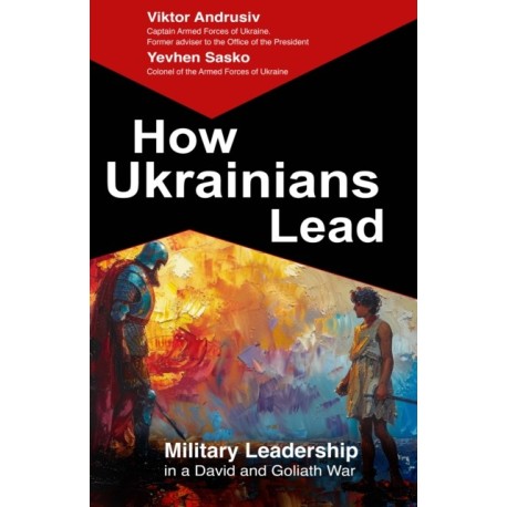 How Ukrainians Lead: Military Leadership  in a David and Goliath War