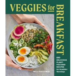 Veggies for Breakfast: 100 Delicious Plant-Focused Recipes for Healthier Mornings