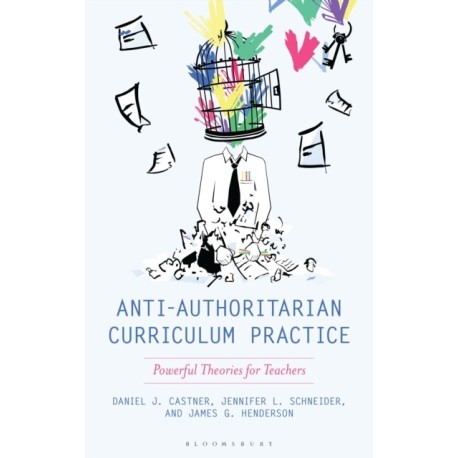 Anti-Authoritarian Curriculum Practice: Powerful Theories for Teachers