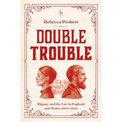 Double Trouble: Bigamy and the Law in England and Wales, 1604-2024