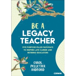 Be a Legacy Teacher: Five Purpose-Filled Pathways to Inspire Late-Career and Retiring Educators