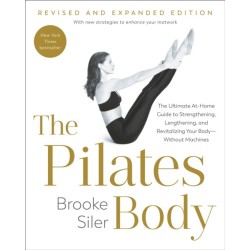 The Pilates Body, Revised and Expanded Edition: The Ultimate At-Home Guide to Strengthening, Lengthening, and Revitalizing Your Body--Without Machines