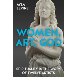 Women, Art, God: Spirituality in the work of twelve artists