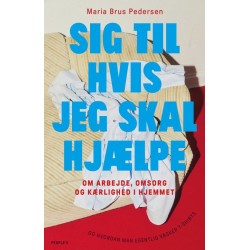 Sig til hvis jeg skal hjælpe!: Om arbejde, omsorg og kærlighed i hjemmet