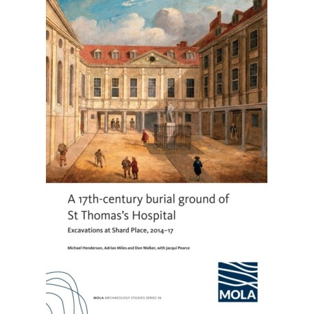 ?A 17th-century burial ground of St Thomas’s Hospital, Southwark: ?Excavations at Shard Place, 2014–17