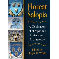 Floreat Salopia: A Celebration of Shropshire’s History and Archaeology