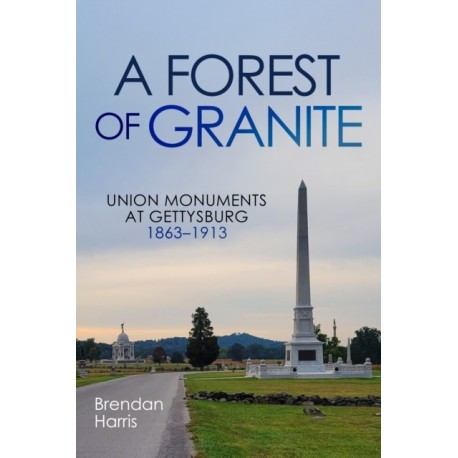 A Forest of Granite: Union Monuments at Gettysburg 1863-1913