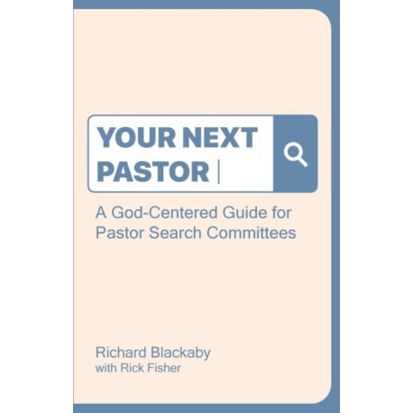 Your Next Pastor: A God-Centered Guide for Pastor Search Committees
