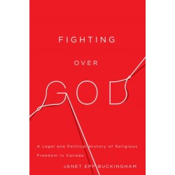 Fighting Over God: A Legal and Political History of Religious Freedom in Canada