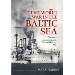 The First World War in the Baltic Sea Volume 1: Essen’s triumph, 1914 to February 1915