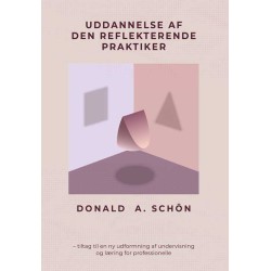 Uddannelse af den reflekterende praktiker: tiltag til en ny udformning af undervisning og læring for professionelle