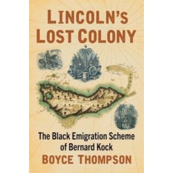 Lincoln's Lost Colony: The Black Emigration Scheme of Bernard Kock