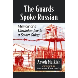 The Guards Spoke Russian: Memoir of a Ukrainian Jew in a Soviet Gulag