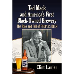 Ted Mack and America's First Black-Owned Brewery: The Rise and Fall of Peoples Beer