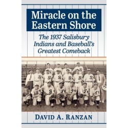 Miracle on the Eastern Shore: The 1937 Salisbury Indians and Baseball's Greatest Comeback