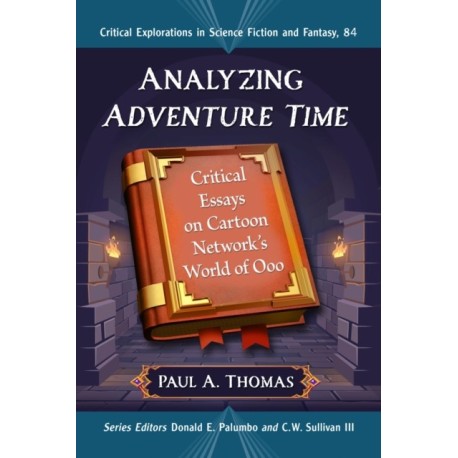 Analyzing Adventure Time: Critical Essays on Cartoon Network's World of Ooo