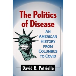 The Politics of Disease: An American History from Columbus to Covid