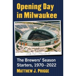 Opening Day in Milwaukee: The Brewers' Season Starters, 1970-2022