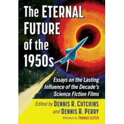 The Eternal Future of the 1950s: Essays on the Lasting Influence of the Decade's Science Fiction Films