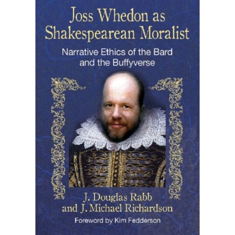 Joss Whedon as Shakespearean Moralist: Narrative Ethics of the Bard and the Buffyverse