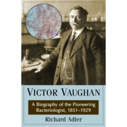 Victor Vaughan: A Biography of the Pioneering Bacteriologist, 1851-1929