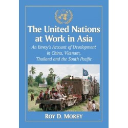 The United Nations at Work in Asia: An Envoy's Account of Development in China, Vietnam, Thailand and the South Pacific