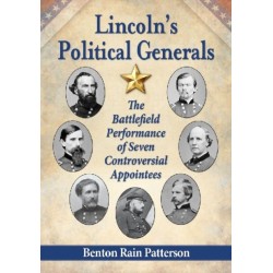 Lincoln's Political Generals: The Battlefield Performance of Seven Controversial Appointees