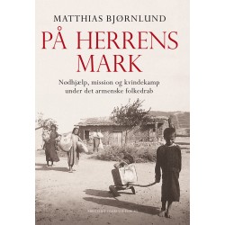 På herrens mark: Nødhjælp, mission og kvindekamp under det armenske folkedrab