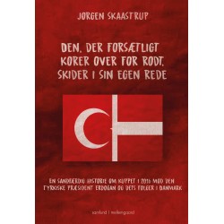 Den, der forsætligt kører over for rødt, skider i sin egen rede.: En sandfærdig historie om kuppet i 2016 mod den  tyrkiske præsident Erdoğan og dets følger i Danmark