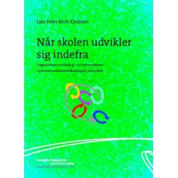 Når skolen udvikler sig indefra: Organisationsudvikling - i et informations- og kommunikationsteknologisk perspektiv