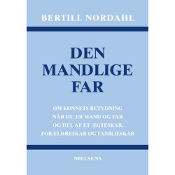 Den mandlige far: Om kønnets betydning når du er mand og far og del af et ægteskab, forældreskab og familieskab