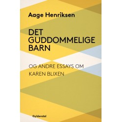 Det guddommelige barn og andre essays om Karen Blixen