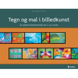 Tegn og mal i billedkunst: 65 undervisningsforløb for 3.-10. klasse