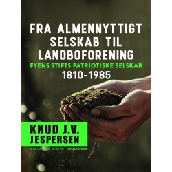 Fra almennyttigt selskab til landboforening. Fyens Stifts patriotiske Selskab 1810-1985