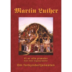 Martin Luther - Om forkyndertjenesten: Vi er alle præster, men ikke sognepræster