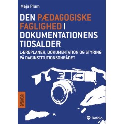 Den pædagogiske faglighed i dokumentationens tidsalder: Læreplaner, dokumentation og styring på daginstitutionsområdet